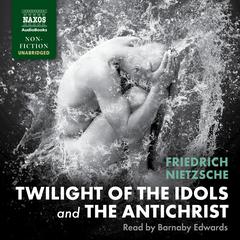 Twilight of the Idols and the Antichrist by Friedrich Nietzsche audiobook