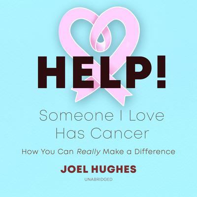 HELP! Someone I Love Has Cancer by Joel Hughes audiobook