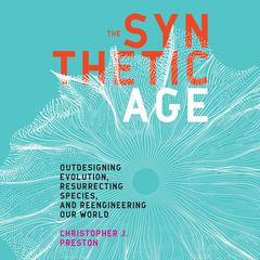 The Synthetic Age by Christopher J. Preston audiobook