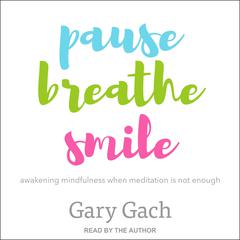 Pause, Breathe, Smile by Gary Gach audiobook