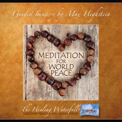 Guided Meditation For World Peace by Max Highstein audiobook