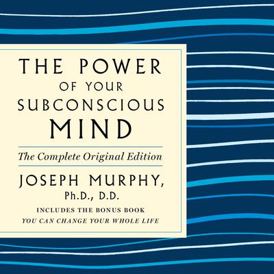 The Power of Your Subconscious Mind: The Complete Original Edition by Joseph Murphy audiobook