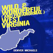 Wild & Wonderful (and Paranormal) West Virginia by  Denver Michaels audiobook
