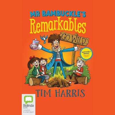 Mr Bambuckle’s Remarkables Go Wild by Tim Harris audiobook