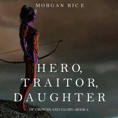 Hero, Traitor, Daughter by Morgan Rice audiobook