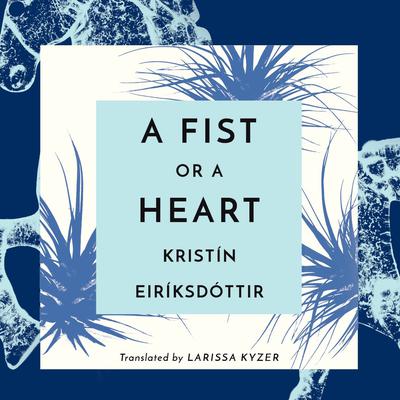 A Fist or a Heart by Kristín Eiríksdóttir audiobook