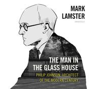 The Man in the Glass House by  Mark Lamster audiobook