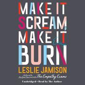 Make It Scream, Make It Burn by  Leslie Jamison audiobook