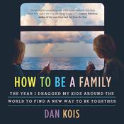 How to Be a Family by  Dan Kois audiobook