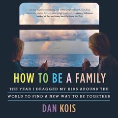 How to Be a Family by Dan Kois audiobook