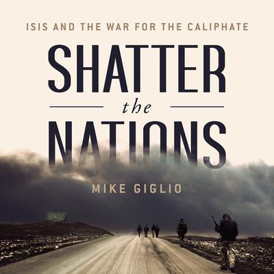 Shatter the Nations by Mike Giglio audiobook