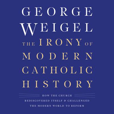 The Irony of Modern Catholic History by George Weigel audiobook