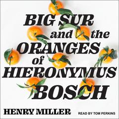 Big Sur and the Oranges of Hieronymus Bosch by Henry Miller audiobook