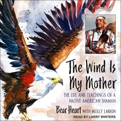 The Wind Is My Mother by Bear Heart audiobook