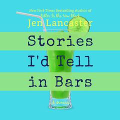 Stories I'd Tell in Bars by Jen Lancaster audiobook