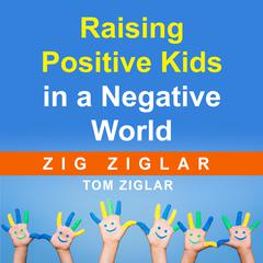 Raising Positive Kids in a Negative World by Zig Ziglar audiobook