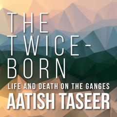 The Twice-Born by Aatish Taseer audiobook