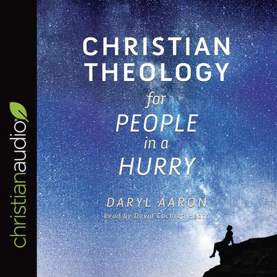 Christian Theology for People in a Hurry by Daryl Aaron audiobook