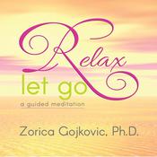 Relax, Let Go by  Zorica Gojkovic PhD audiobook