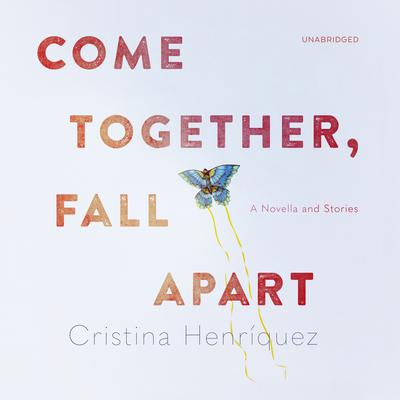 Come Together, Fall Apart by Cristina Henríquez audiobook