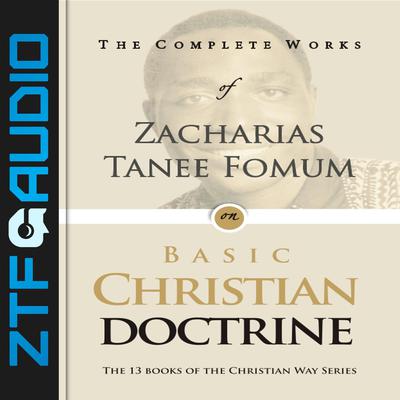 The Complete Works of Zacharias Tanee Fomum on Basic Christian Doctrine by Zacharias Tanee Fomum audiobook