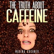 The Truth About Caffeine by  Marina Kushner audiobook