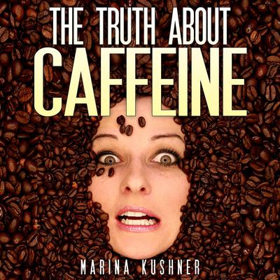 The Truth About Caffeine by Marina Kushner audiobook