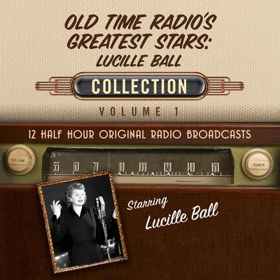 Old-Time Radio's Greatest Stars: Lucille Ball Collection 1 by Black Eye Entertainment audiobook