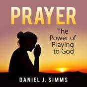 Prayer: The Power of Praying to God by  Daniel J. Simms audiobook