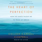 The Heart of Perfection by  Colleen Carroll Campbell audiobook