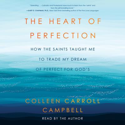 The Heart of Perfection by Colleen Carroll Campbell audiobook