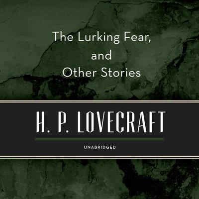 The Lurking Fear, and Other Stories by H. P. Lovecraft audiobook