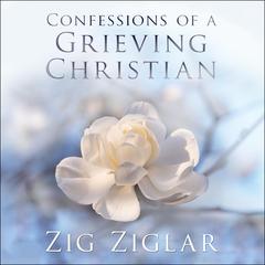 Confessions of a Grieving Christian by Zig Ziglar audiobook