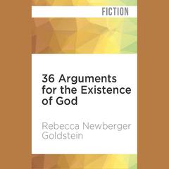 36 Arguments for the Existence of God by Rebecca Newberger Goldstein audiobook