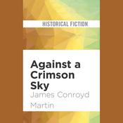 Against a Crimson Sky by  James Conroyd Martin audiobook
