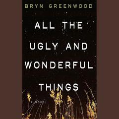 All the Ugly and Wonderful Things by Bryn Greenwood audiobook