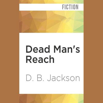 Dead Man’s Reach by D. B. Jackson audiobook