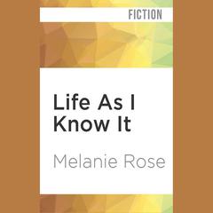 Life As I Know It by Melanie Rose audiobook