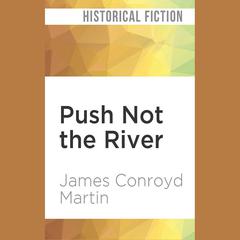Push Not the River by James Conroyd Martin audiobook