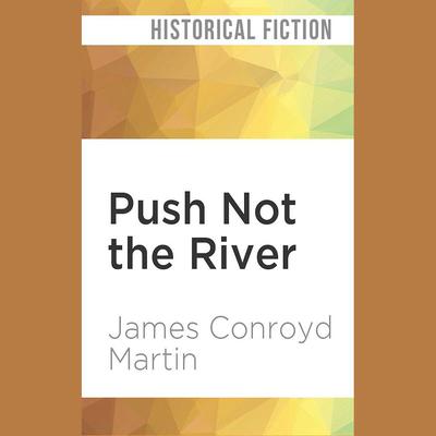 Push Not the River by James Conroyd Martin audiobook