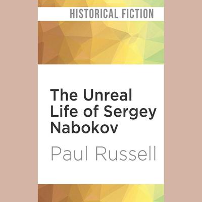 The Unreal Life of Sergey Nabokov by Paul Russell audiobook
