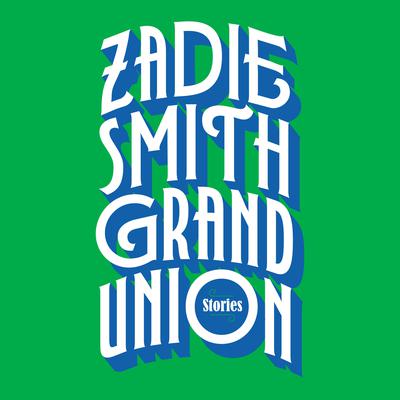 Grand Union by Zadie Smith audiobook