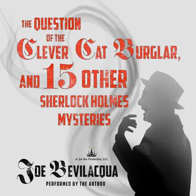 The Question of the Clever Cat Burglar, and 15 Other Sherlock Holmes Mysteries by Joe Bevilacqua audiobook