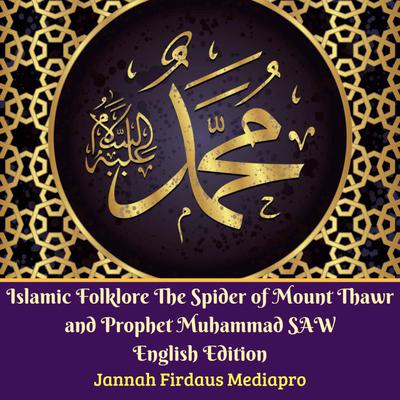 Islamic Folklore The Spider of Mount Thawr and Prophet Muhammad SAW English Edition by  Jannah Firdaus Foundation audiobook