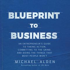 Blueprint to Business by Michael Alden audiobook