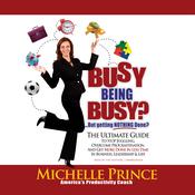 Busy Being Busy … But Getting Nothing Done? by  Michelle Prince audiobook