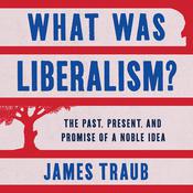 What Was Liberalism? by  James Traub audiobook