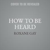 How to be Heard by  Roxane Gay audiobook