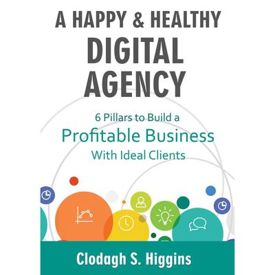 A Happy & Healthy Digital Agency  by Clodagh S. Higgins   audiobook