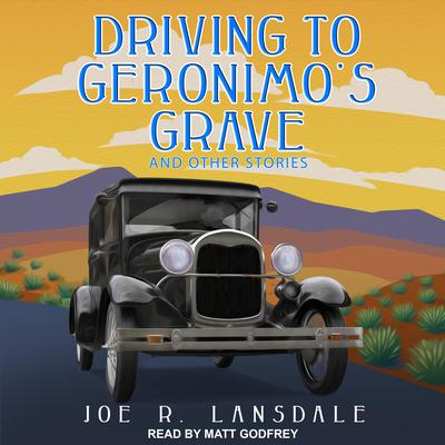 Driving to Geronimo's Grave and Other Stories by Joe R. Lansdale audiobook